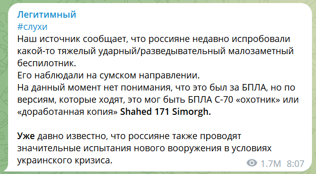 Канал Легитимный: Наш источник сообщает, что россияне недавно испробовали какой-то тяжелый ударный/разведывательный малозаметный беспилотник. Его наблюдали на сумском направлении. На данный момент нет понимания, что это был за БПЛА, но по версиям, которые ходят, это мог быть БПЛА С-70 «охотник» или «доработанная копия» Shahed 171 Simorgh. Уже давно известно, что россияне также проводят значительные испытания нового вооружения в условиях украинского кризиса.